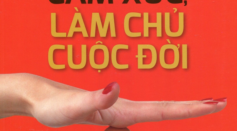 Làm chủ cảm xúc, làm chủ cuộc đời